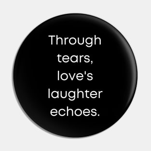 Through Tears, Loves Laughter, echoes. Pin