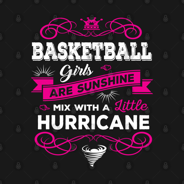 Discover Basketball Girls Are Sunshine Mixed With a Little Hurricane - Basketball Girls - T-Shirt