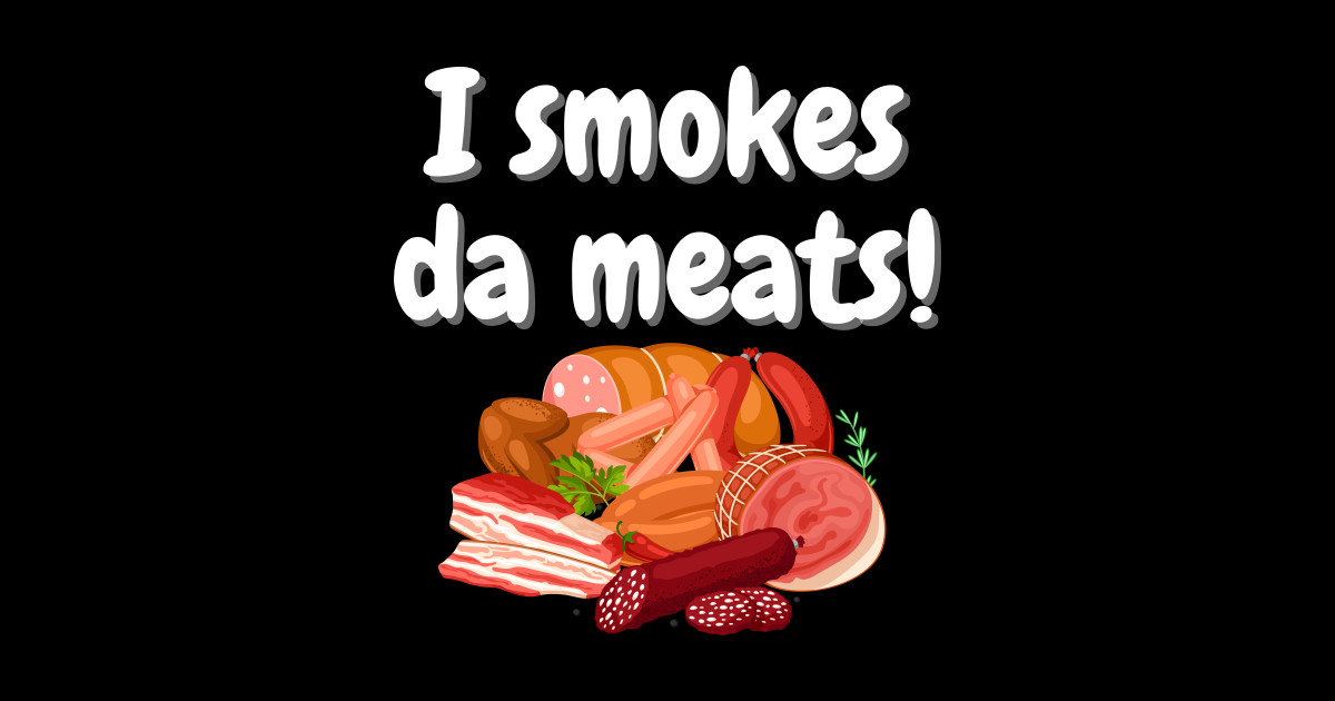I Smokes Da Meats Funny Design Meat Lover Sticker TeePublic