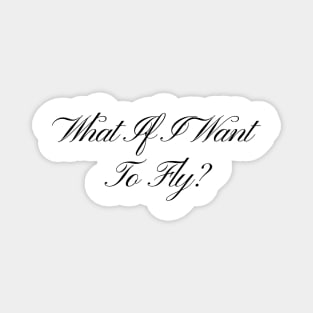 What If I Want To Fly - Life Quotes Magnet