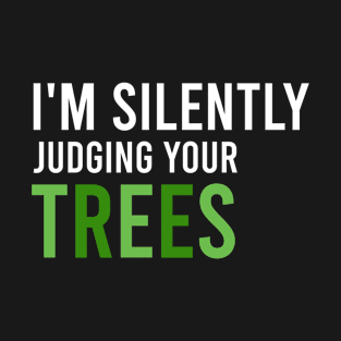 I'm Silently Judging Your Trees, Funny Arborist Quotes Gift T-Shirt