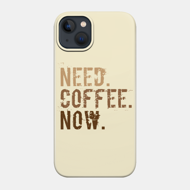 Need. Coffee. Now. - Funny Coffee Saying - Phone Case