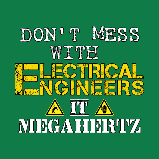 Don't mess with Electrical Engineers by Dynamik Design