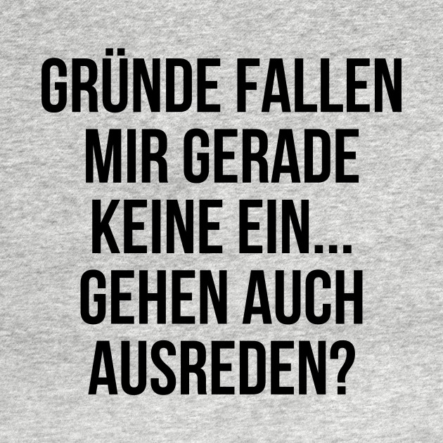 Gründe fallen mir keine ein gehen auch Ausreden - Grnde Fallen Mir Keine Ein Gehen Auch - T-Shirt