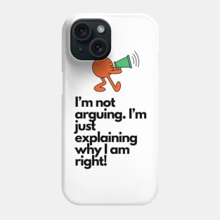 I'm not arguing, I'm just explaining why I'm right Phone Case