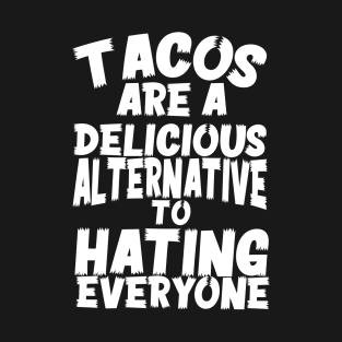 Tacos Are A Delicious Alternative To Hating Everyone T-Shirt