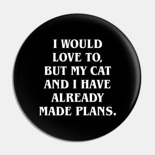 I would love to, but my cat and I already made plans Pin