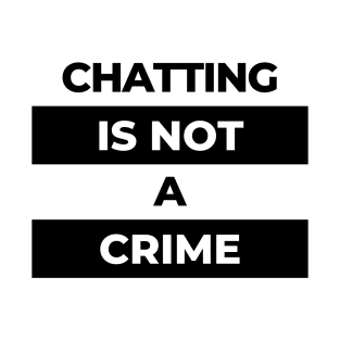 Chatting Is Not A Crime (Black Print) T-Shirt