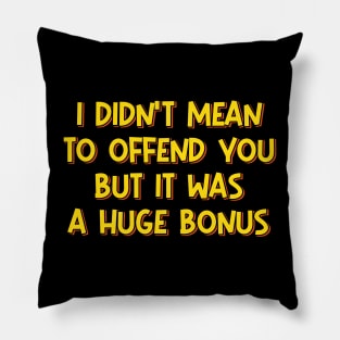 I Didn't Mean to Offend You Pillow