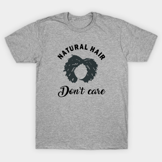 Natural Hair Don T Care Shirt Funny Gift Curly Hair Natural Hair