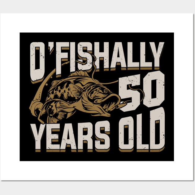 O'Fishally 50 Years Old Fisherman Birthday Gift - Fisherman - Posters and  Art Prints