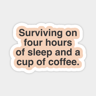 Surviving on 4 hours of sleep and a cup of coffee Magnet