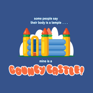 Some People Say Their Body is a Temple... Mine is a BOUNCY CASTLE! T-Shirt