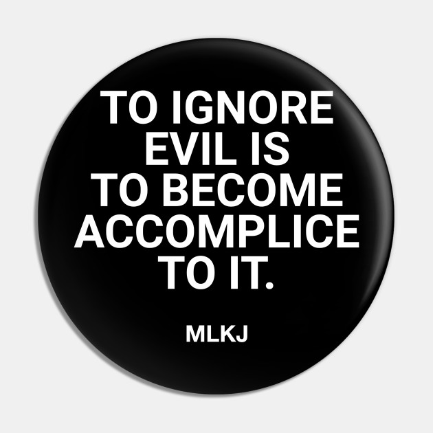 pic To Ignore Evil Is To Become An Accomplice To It teepublic