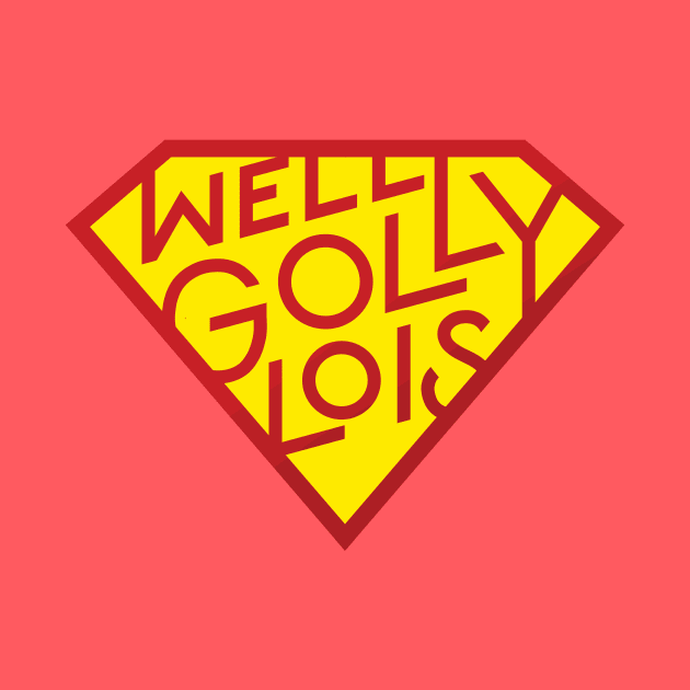 Well Golly Lois by polliadesign