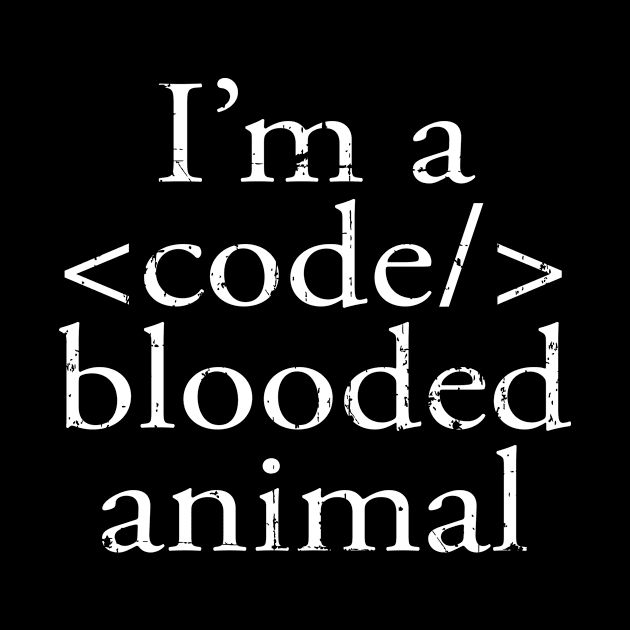 I'm A Code Blooded Animal | Funny Nerd Geek T-Shirt| Gift by MerchMadness