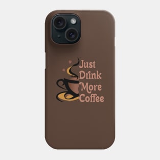 JUST DRINK MORE COFFEE // MOTIVATION QUOTES Phone Case