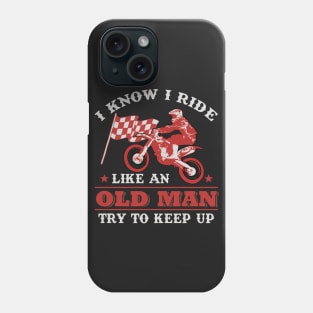 I KNOW I RIDE LIKE AN OLD MAN TRY TO KEEP UP Motoc Phone Case