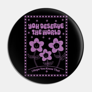 You Deserve the World Pin