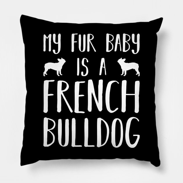 My Fur Baby Is A French Bulldog Pillow by DPattonPD