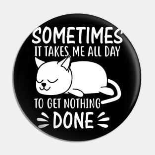 Sometimes it takes me all day to get nothing done Pin