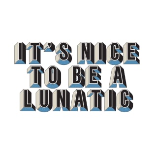 It's nice to be a lunatic - Typography Art T-Shirt