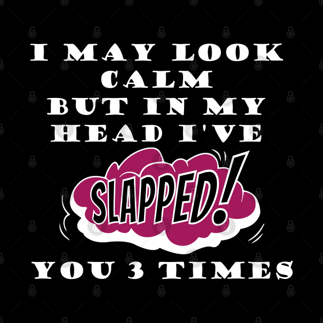 I may look calm but in my head I've slapped you 3 times by HB WOLF Arts