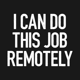 I Can Do This Job Remotely T-Shirt