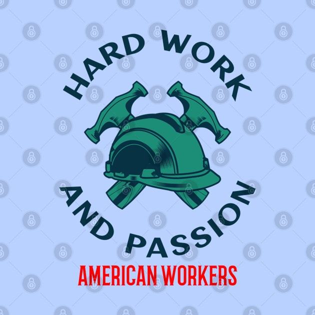 Hard Work And Passion American Workers by soondoock