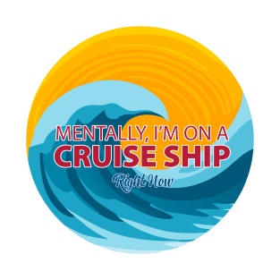 Mentally, I'm on a Cruise Ship Right Now T-Shirt