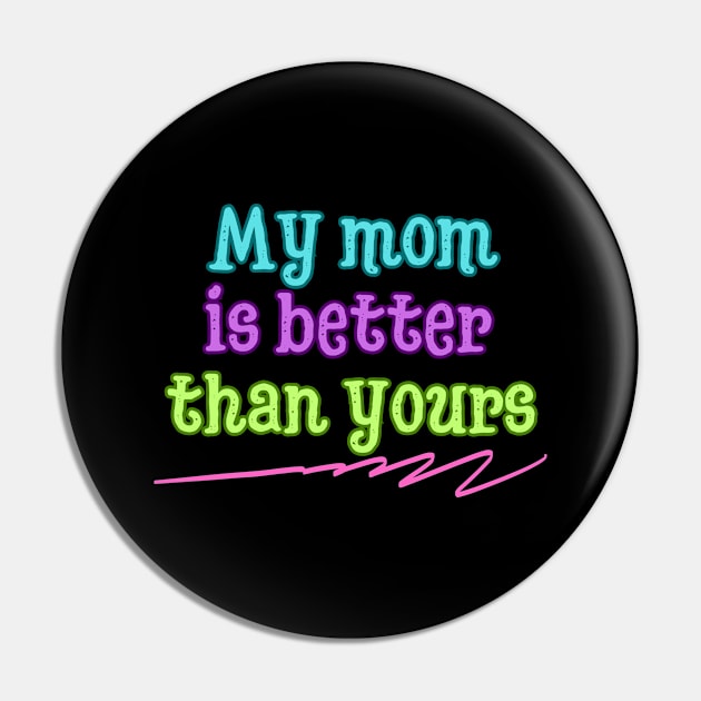 My mom is better than yours Pin by UnCoverDesign