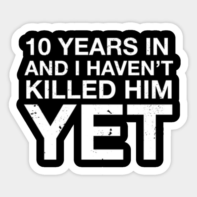 Funny 10 Years Of Marriage 10th Anniversary Gift Bride Wife T Shirt Bride Sticker Teepublic