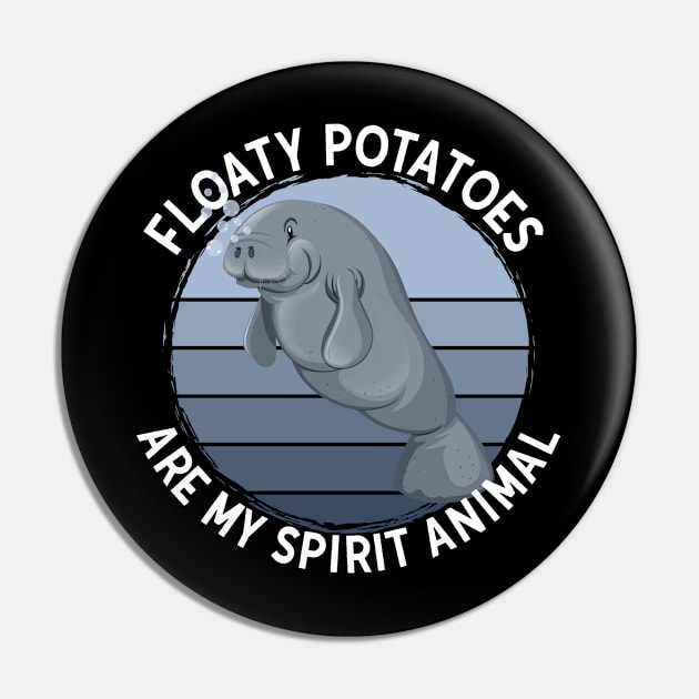 Manatee - Floaty Potatoes Are My Spirit Animall Pin by Kudostees