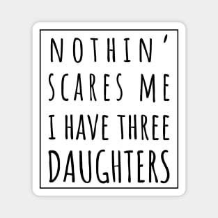 Nothin' Scares Me I Have Three Daughters. | Perfect Funny Gift for Dad Mom vintage. Magnet