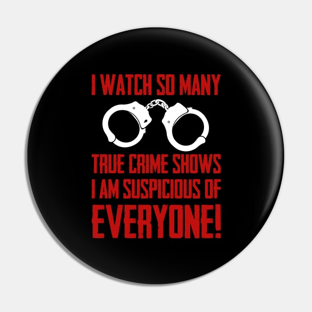 True Crime - I Watch So Many True Crime Shows I Am Suspicious Of Everyone Pin by Kudostees