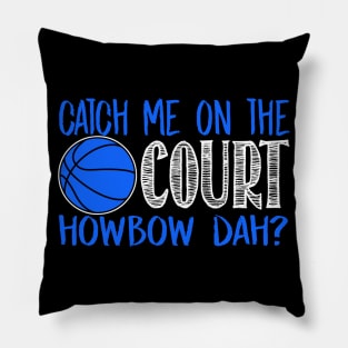 Catch Me On The Court Howbow Dah? - Basketball Pillow