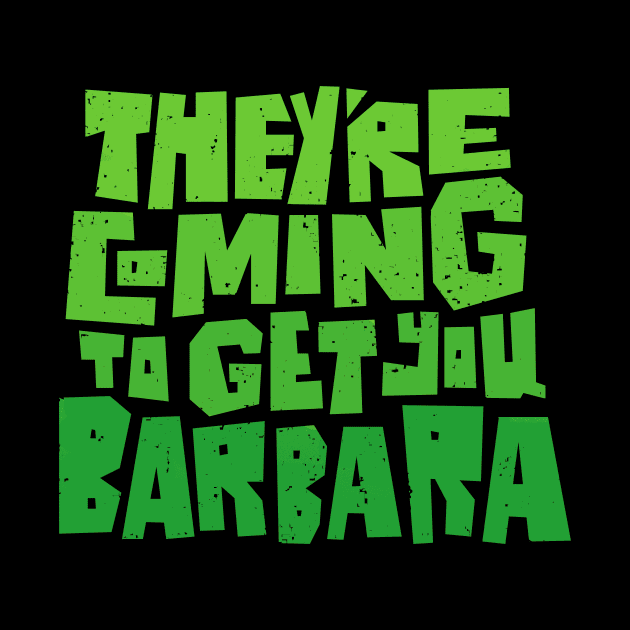 They're Coming to Get You Barbara by grrrenadine