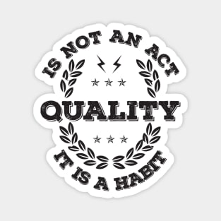 Quality is not an Act, it is a Habit Magnet