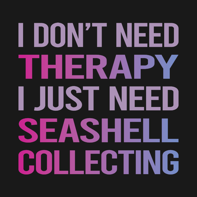 I Dont Need Therapy Seashell Collecting Seashells Sea Shell Shells Shelling by relativeshrimp