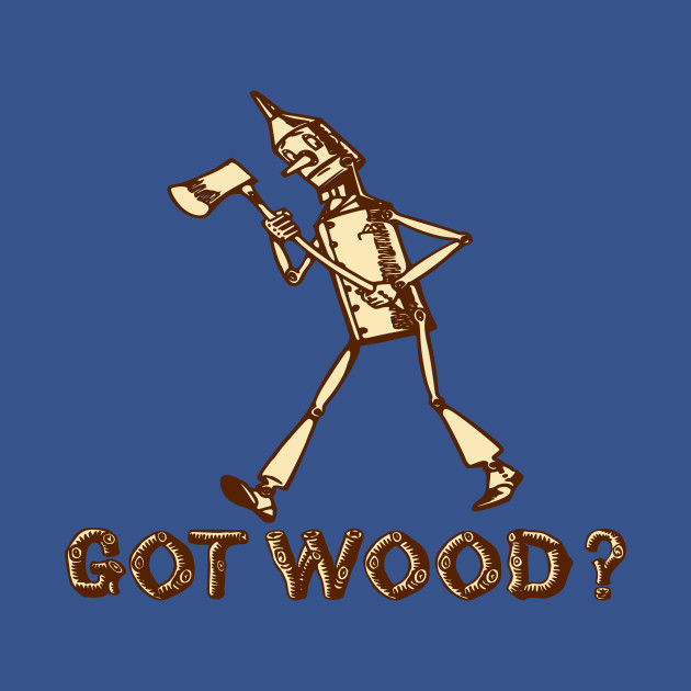 Discover Got Wood Tin Man Axe - Axe - T-Shirt