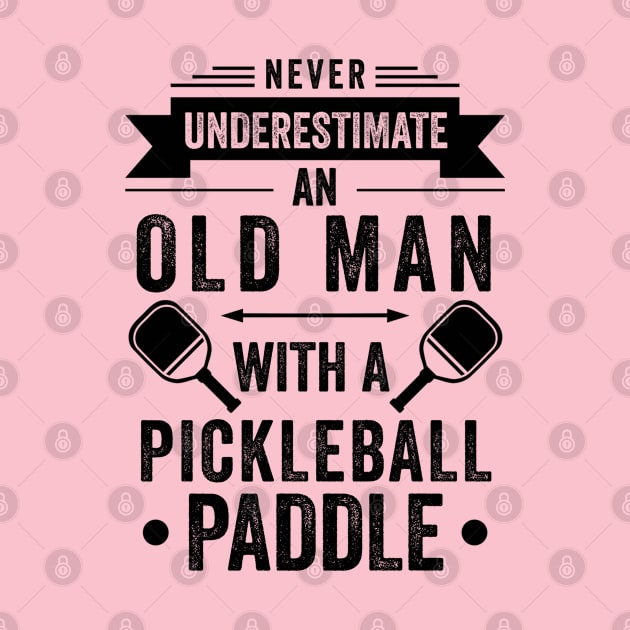 Never Underestimate An Old Man With A Pickleball Paddle by Madicota