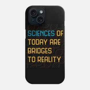 Sciences of today are bridges to reality Phone Case