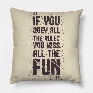 If You Obey All The Rules, You Miss All The Fun Pillow