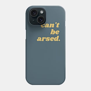 CAN'T BE ARSED Phone Case