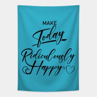 Make today ridiculously happy, Happy life quotes Tapestry
