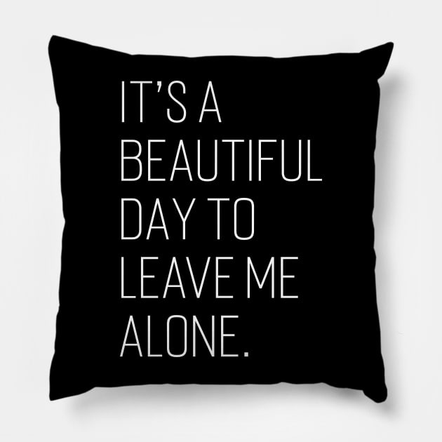It's A Beautiful Day To Leave Me Alone. Pillow by Emma