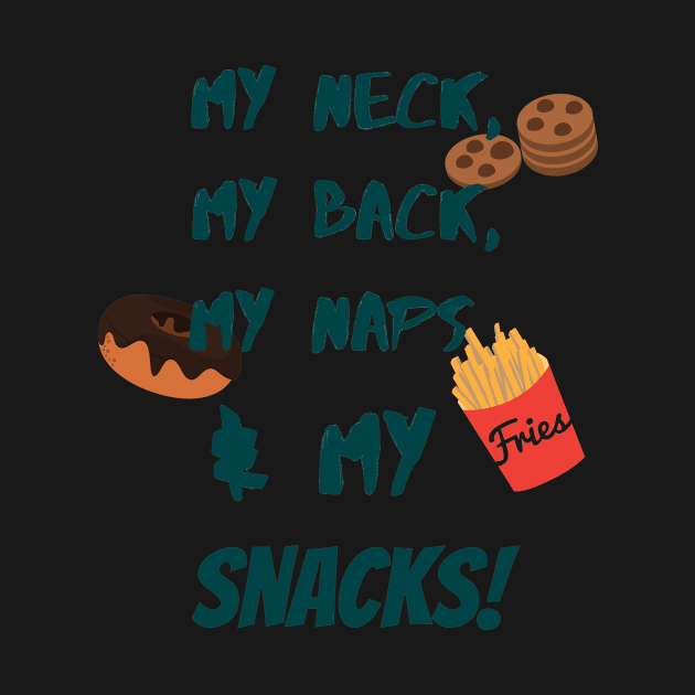 My neck, my back, my naps and my snacks. by Snackster