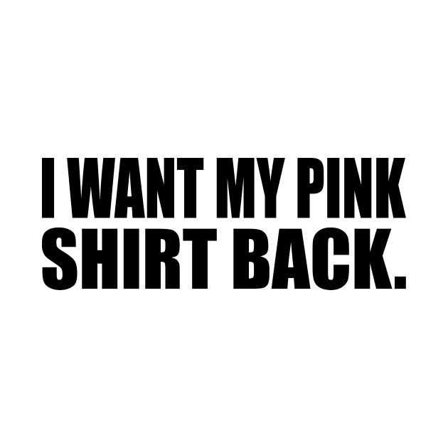 I want my pink shirt back by It'sMyTime