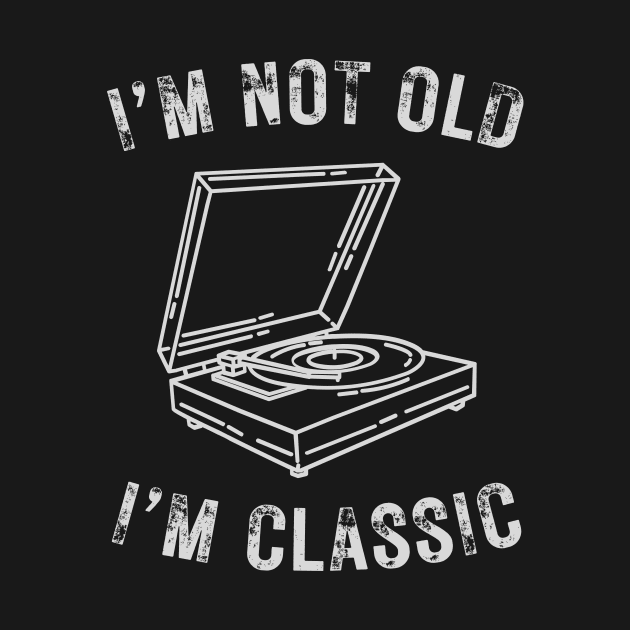 I’m not old I’m classic turntable vintage vinyl record by WearablePSA