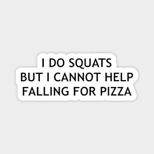 I do squats but I cannot help falling for pizza design Magnet